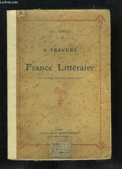 A travers la France Littraire. Racine, Corneille, Boileau, Mme de Svign, Bossuet, Jean-Jacques Rousseau, Chateaubriand.