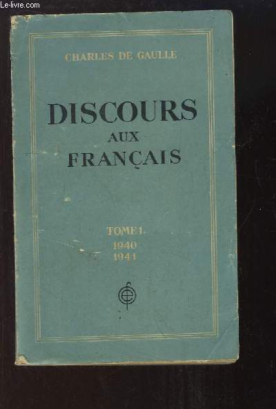 Discours au Franais, TOME 1 : 18 juin 1940 - 31 dcembre 1941