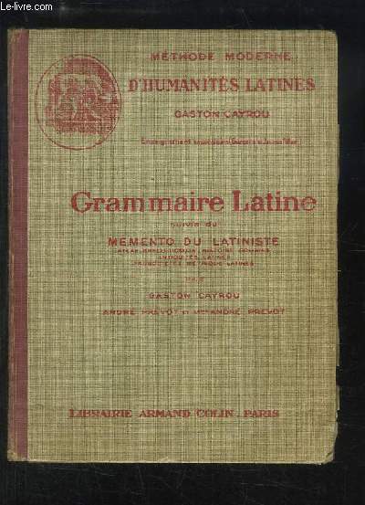 Grammaire Latine  l'usage des Classe de 4e, 3e, 2e et 1re. Suivie du Mmento du Latiniste.
