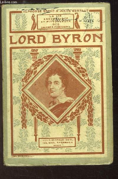 Lord Byron. La vie anecdotique et pittoresque des Grands Ecrivains.