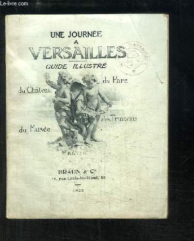 Une journe  Versailles. Guide illustr du Chteau, du Muse, du Parc et du Trianon.