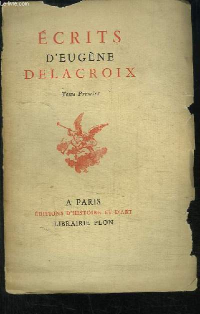 Ecrits d'Eugne Delacroix, extraits du Journal, des Lettres et des Oeuvres Littraires. TOME 1er