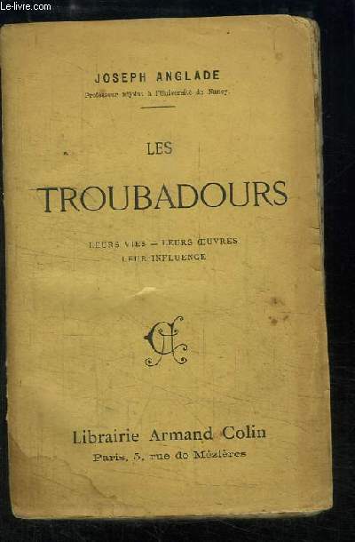 Les Troubadours. Leurs vies - Leurs oeuvres - Leur influence.