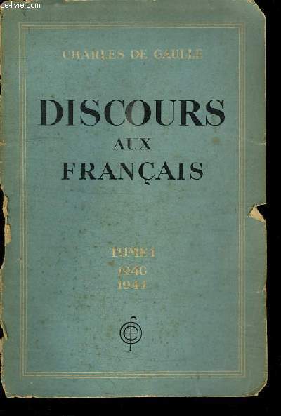 Discours aux Franais. TOME 1 : 18 juin 1940 - 31 dcembre 1941