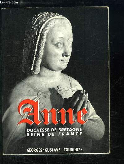 Anne. Duchesse de Bretagne, Reine de France.
