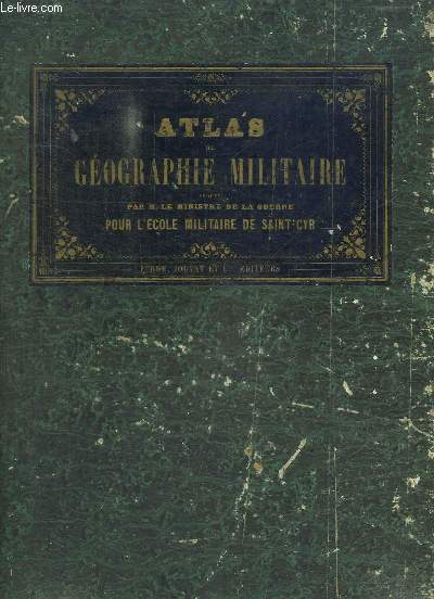 Atlas de Gographie Militaire, adopt par M. le Ministre de la Guerre pour l'Ecole Spciale Militaire de Saint-Cyr.