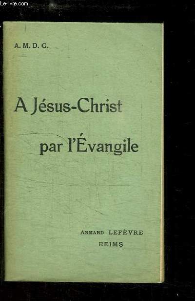 A Jsus-Christ par l'Evangile