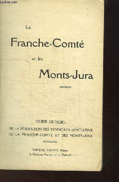 La Franche-Comt et les Monts-Jura. Guide officiel de la Fdration des Syndicats d'Initiative de la Franche-Comt et des Monts-Jura.