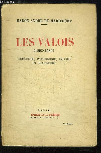 Les Valois (1293 - 1589). Hrdits, pathologie, amours et grandeur.