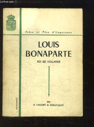 Louis Bonaparte, Roi de Hollande. Frres et Pre d'Empereurs.