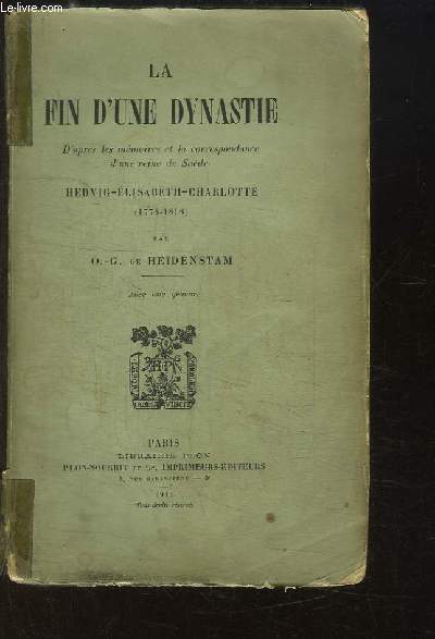 La Fin d'une Dynastie. D'aprs les mmoires et la correspondance d'une reine de Sude Hedvig-Elisabeth-Charlotte (1774 - 1818).