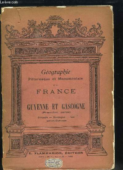 Gographie Pittoresque et Monumentale de la France. Guyenne et Gascogne, 1re partie : Gironde, Dordogne, Lot, Lot-et-Garonne.