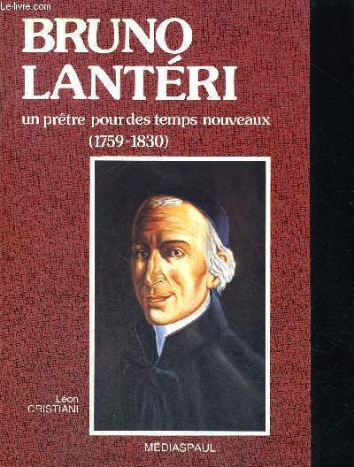 BRUNO LANTERI UN PRETRE POUR DES TEMPS NOUVEAUX (1759-1830)