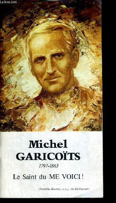 MICHEL GARICOITS 1797 - 1863 LE SAINT DU ME VOICI !