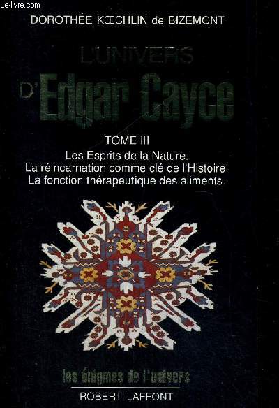 L UNIVERS D EDGAR CAYCE - TOME 3 - LES ESPRITS DE LA NATURE - LA REINCARNATION COMME CLE DE L HISTOIRE - LA FONCTION THERAPEUTIQUE DES ALIMENTS
