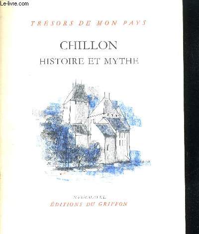 CHILLON HISTOIRE ET MYTHE - TRESORS DE MON PAYS 166 - PHOTOGRAPHIES DE MAGALI KOENIG - SUIVI DE SONNET SUR CHILLON - LE PRISONNIER DE CHILLON PAR LORD BYRON