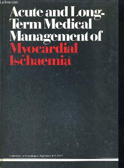 ACUTEAND LONG TERM MEDICAL MANAGEMENT OF MYOCARDIAL ISCHAEMIA - PROCEEDINGS OF A CONFERENCE HELD IN COPENHAGEN DENMARK - SEPTEMBER 8-9 1977 - OUVRAGE EN ANGLAIS