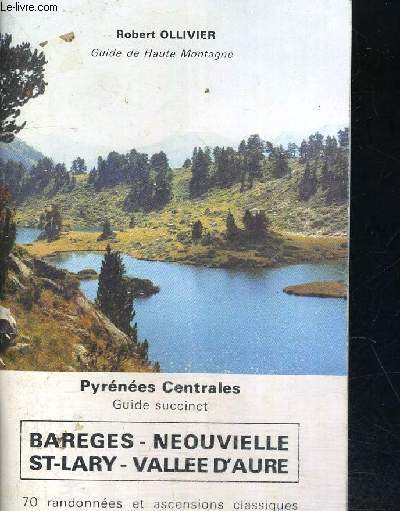 PYRENEES CENTRALES - BAREGES - NEOUVIELLE - ST LARY - VALLEE D AURE - 70 RANDONNEES ET ASCENSIONS CLASSIQUES - GUIDE SUCCINCT