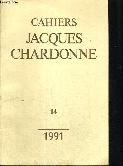 CAHIERS JACQUES CHARDONNE N 14 - 1991 - JAMES GRIEVE DE L EPITHALAME A L EPITHALAMIUM - DIDIER DANTAL SUR LE STYLE DE JACQUES CHARDONNE - EDMOND BENISTI LA MAIN DE L ECRIVAIN - JUNGER TRADUCTEUR DE JACQUES CHARDONNE