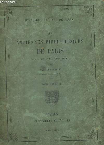 LES ANCIENNES BIBLIOTHEQUES DE PARIS. EGLISES MONASTERES COLLEGES TOME PREMIER . HISTOIRE GENERALE DE PARIS.