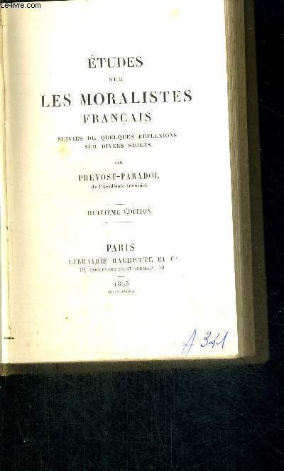 ETUDES SUR LES MORALISTES FRANCAIS - SUIVIES DE QUELQUES REFLEXIONS SUR DIVERS SUJETS - 8EME EDITION