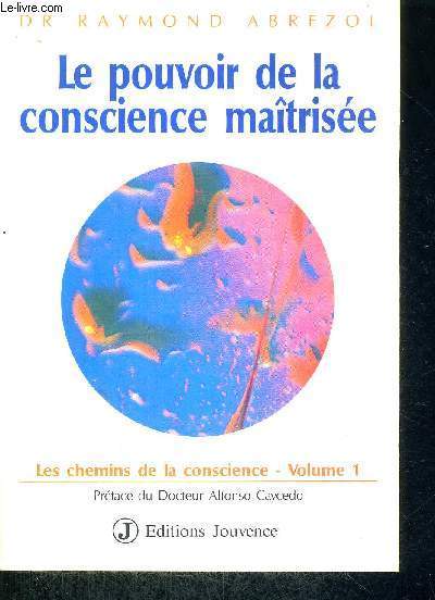LE POUVOIR DE LA CONSCIENCE MAITRISEE - LES CHEMINS DE LA CONSCIENCE - VOLUME 1
