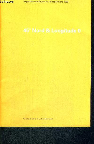 45 NORD & LONGITUDE 0 - 5 VOLUMES - EXPOSITION DU 24 JUIN AU 10 SEPTEMBRE 1995 - PARCOURS DANS LES PYRENEES ATLANTIQUES -LOT ET GARONNE -LANDES - GIRONDE + DORDOGNE