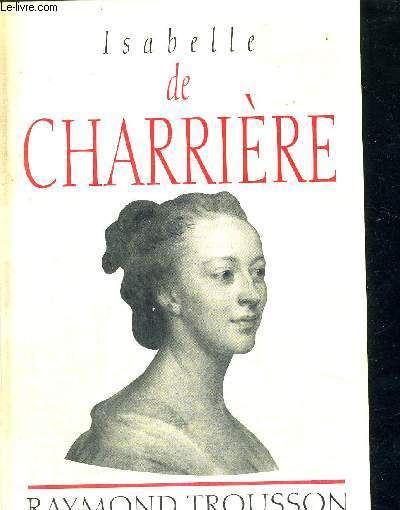 ISABELLE DE CHARRIERE - UN DESTIN DE FEMMES AU XVIII E SIECLE