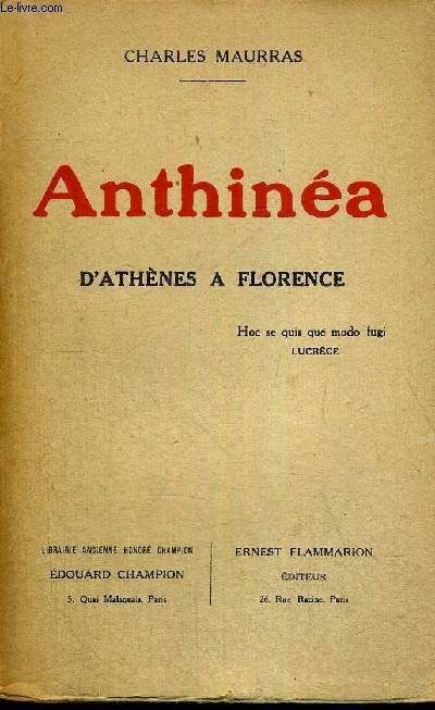 ANTHINEA - D'ATHENES A FLORENCE - LE VOYAGE D'ATHENES - UNE VILLE GRECQUE ET FRANCAISE - FIGURES DE CORSE - LE MUSEE DES PASSIONS HUMAINES DE FLORENCE - LE GENIE TOSCAN - LE RETOUR ET LE FOYER - NOTES DE PROVENCE