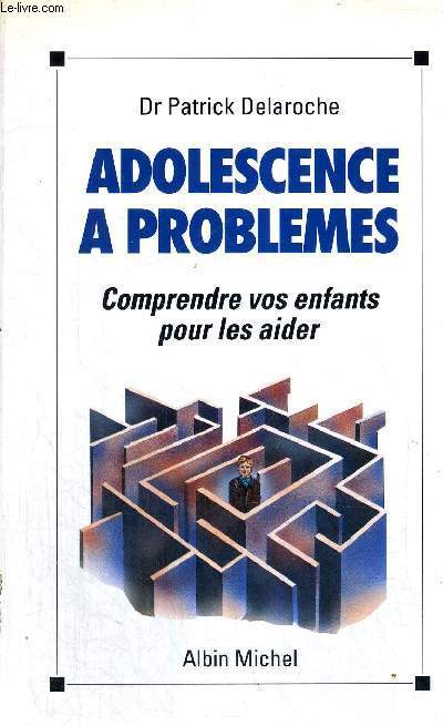 ADOLESCENCE A PROBLEMES - COMPRENDRE VOS ENFANTS POUR LES AIDER