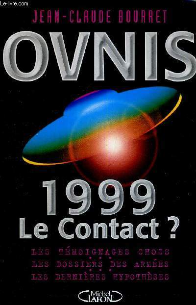 OVNIS - 1999 - LE CONTACT - LES TEMOIGNAGES CHOCS - LES DOSSIERS DES ARMEES - LES DERNIERES HYPOTHESES