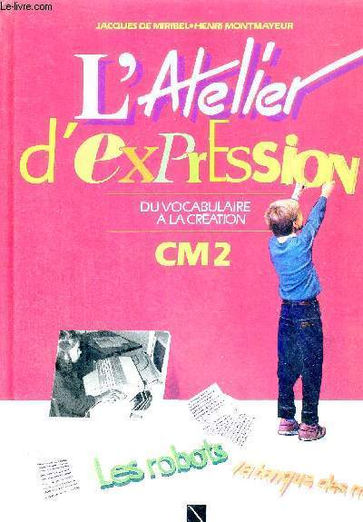 L'ATELIER D'EXPRESSION - DU VOCABULAIRE A LA CREATION - CM2