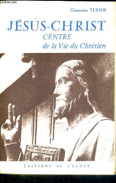 JESUS-CHRIST - CENTRE DE LA VIE DU CHRETIEN