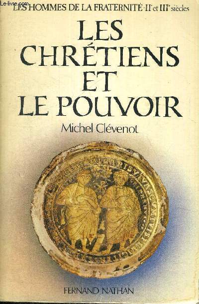 LES CHRETIENS ET LE POUVOIR - LES HOMMES DE LA FRATERNITE - II ET III SIECLES