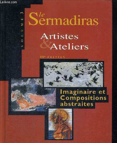 LE SERMADIRAS - ARTISTES & ATELIERS - VOLUME 3 - IMAGINAIRES ET COMPOSITIONS ABSTRAITES