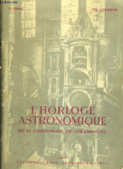 L'HORLOGE ASTRONOMIQUE - DE LA CATHEDRALE DE STRASBOURG - HISTORIQUE - DESCRIPTION - FONCTIONNEMENT - 9E EDITION