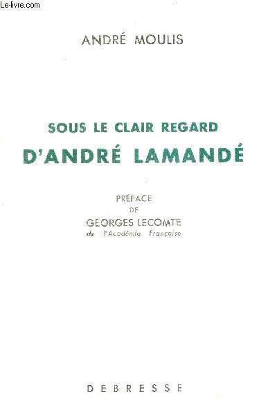 SOUS LE CLAIR REGARD D'ANDRE LAMANDE - EXEMPLAIRE NXII