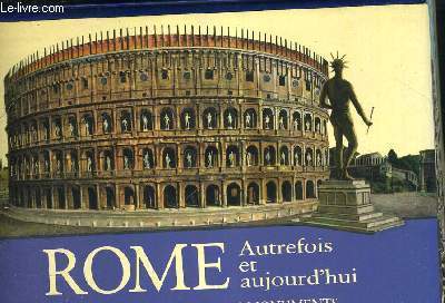 ROME - AUTREFOIS ET AUJOURD'HUI - AVEC RECONSTRUCTIONS DES MONUMENTS DE L'ANCIENNE ROME