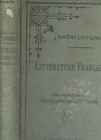 LITTERATURE FRANCAISE - PREMIERE PARTIE - DES ORIGINES AU XVII E SIECLE - A L'USAGE DE TOUS LES ETUDIANTS EN LETTRES - 2EME EDITION