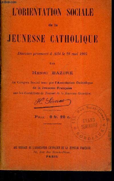 L'ORIENTATION SOCIALE DE LA JEUNESSE CATHOLIQUE - DISCOURS PRONONCE A ALBI LE 28 MAI 1905 PAR HENRI BAZIRE AU CONGRES SOCIAL TENU PAR L'ASSOCIATION CATHOLIQUE DE LA JEUNESSE FRANCAISE