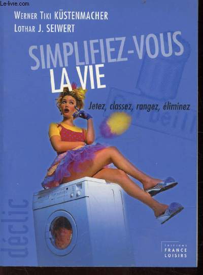 SIMPLIFIEZ-VOUS LA VIE - JETEZ - CLASSEZ - RANGEZ - ELIMINEZ