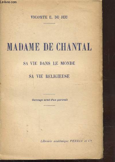 MADAME DE CHANTAL - SA VIE DANS LE MONDE - SA VIE RELIGIEUSE