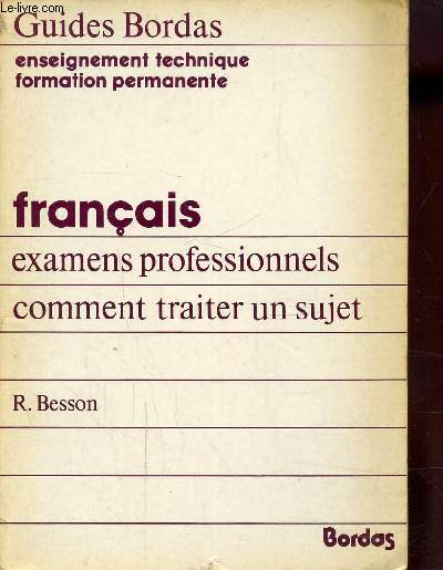 GUIDE BORDAS - ENSEIGNEMENT TECHNIQUE FORMATION PERMANENTE - FRANCAIS - EXAMENS PROFESSIONNELS - COMMENT TRAITER UN SUJET