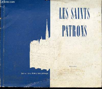LES SAINTS PATRONS - LEUR VIE - LEURS ATTRIBUTS - LEURS PATRONAGES -