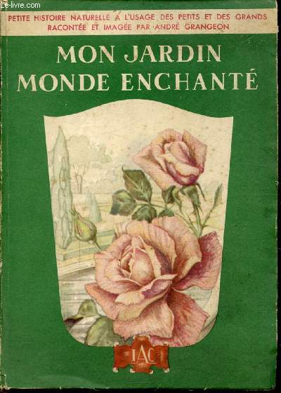 MON JARDIN MONDE ENCHANTE TOME 5 - PETITE HISTOIRE NATURELLE A L'USAGE DES PETITS ET DES GRANDS - LE MARIAGE DES FLEURS - La rose / L'oeillet / L'Hortensia / Le plargonium / L'Orchide / Le lis candide / La girofle / Le Dalhia / Le pois de senteur