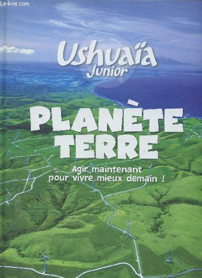 USHUAIA JUNIOR - PLANETE TERRE - AGIR MAINTENANT POUR MIEUX VIVRE DEMAIN