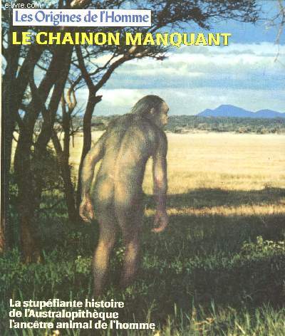 LES ORIGINES DE L'HOMME - LE CHAINON MANQUANT - La stupfiante histoire de l'Australopithque l'anctre de l'animal de l'homme.