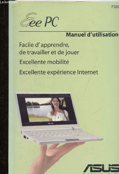 EEE PC MANUEL D'UTILISATION - FACILE D'APPRENDRE DE TRAVAILLER ET DE JOUER - ECELLENTE MOBILITE - EXCELLENTE EXPERIENCE INTERNET - F3294 - ASUS - DECEMBRE 2007.