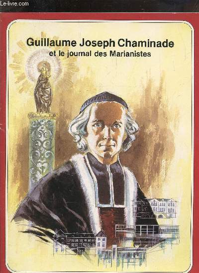 GUILLAUME JOSEPH CHAMINADE ET LE JOURNAL DES MARIANISTES - LES GRANDES HEURES DES CHRETIENS.