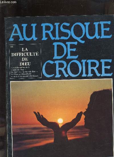 COLLECTION AU RISQUE DE CROIRE - TOME 3 : LA DIFFICULTE DE DIEU.